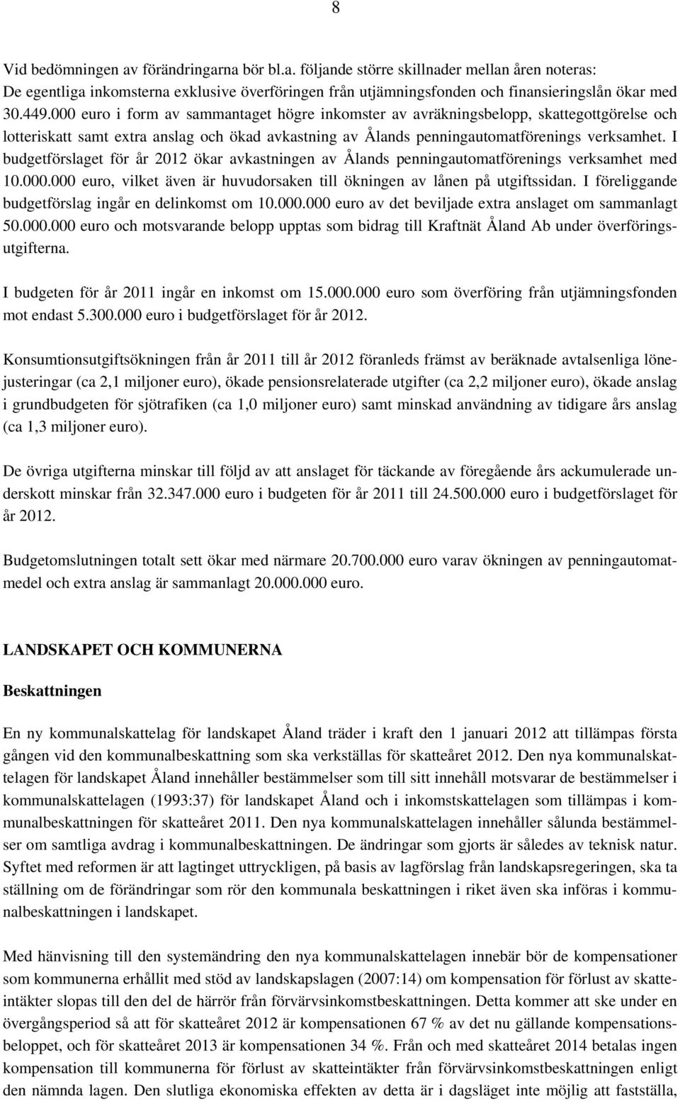 I budgetförslaget för år 2012 ökar avkastningen av Ålands penningautomatförenings verksamhet med 10.000.000 euro, vilket även är huvudorsaken till ökningen av lånen på utgiftssidan.