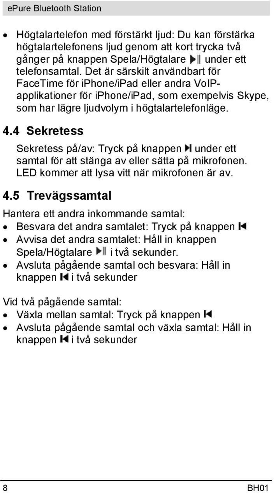 4 Sekretess Sekretess på/av: Tryck på knappen under ett samtal för att stänga av eller sätta på mikrofonen. LED kommer att lysa vitt när mikrofonen är av. 4.