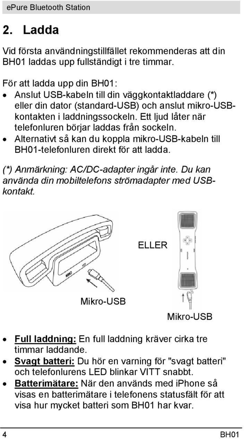 Ett ljud låter när telefonluren börjar laddas från sockeln. Alternativt så kan du koppla mikro-usb-kabeln till BH01-telefonluren direkt för att ladda. (*) Anmärkning: AC/DC-adapter ingår inte.