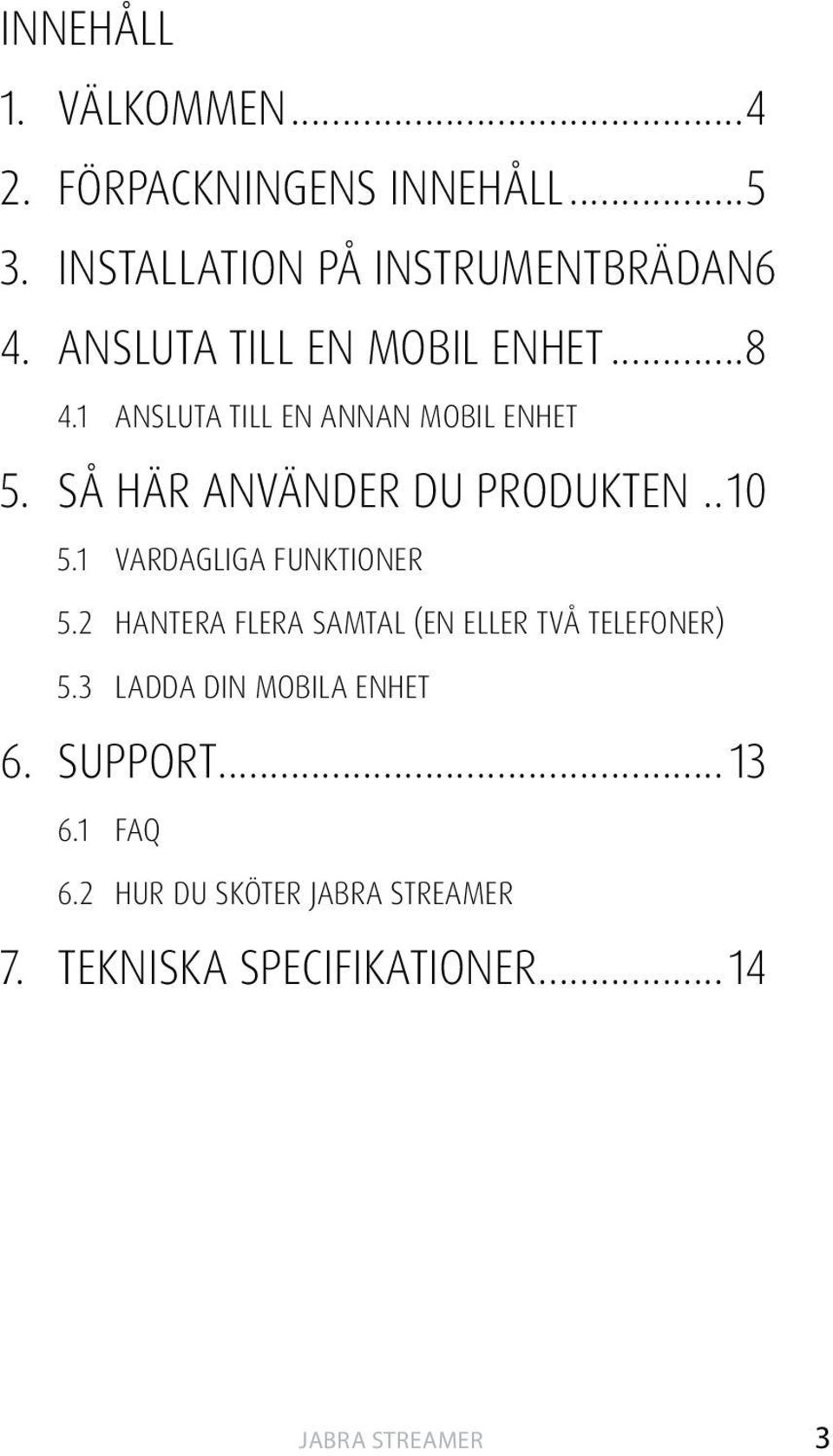 SÅ HÄR ANVÄNDER DU PRODUKTEN...10 5.1 VARDAGLIGA FUNKTIONER 5.