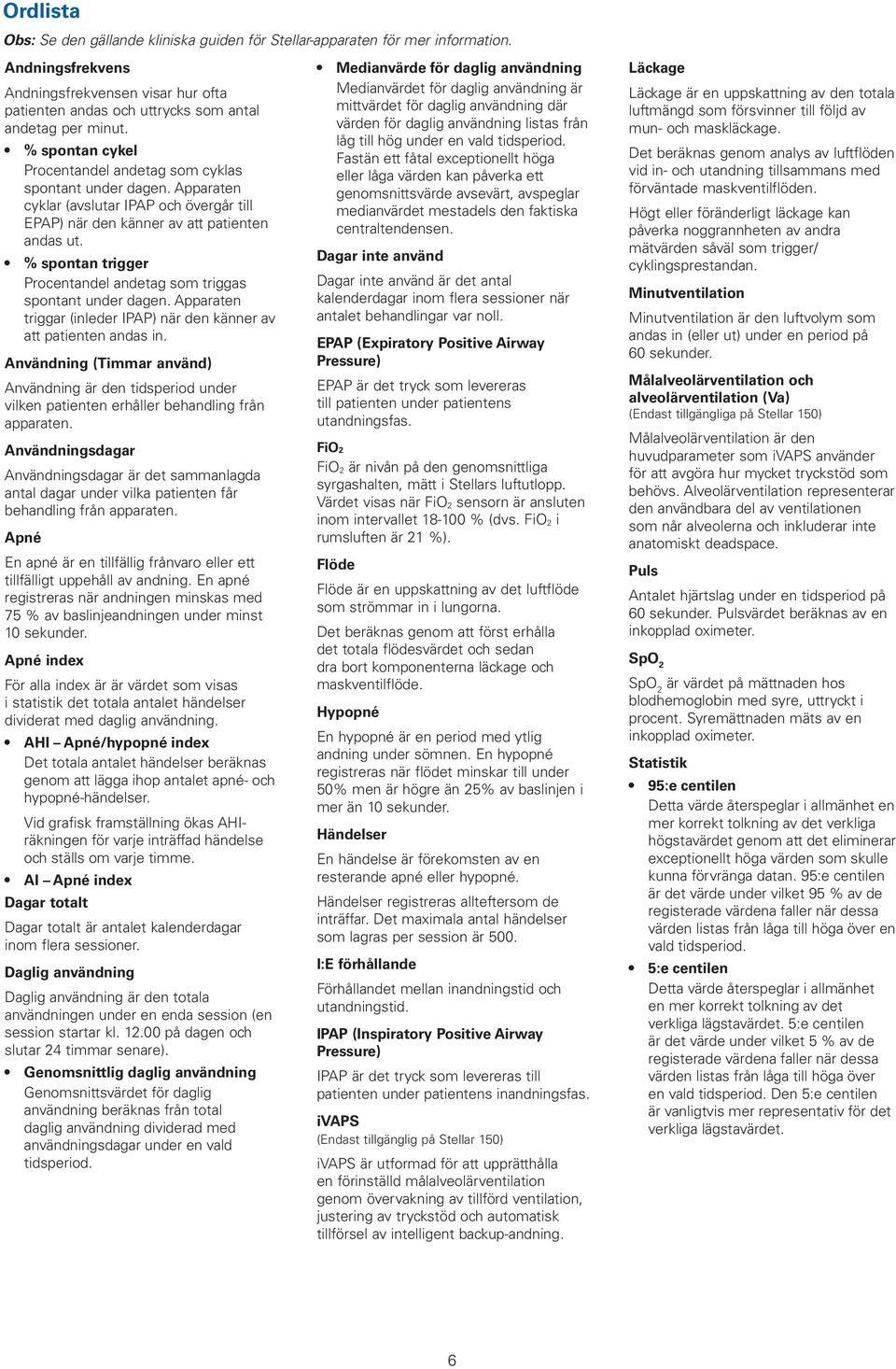 % spontan trigger rocentandel andetag som triggas spontant under dagen. Apparaten triggar (inleder IA) när den känner av att patienten andas in.