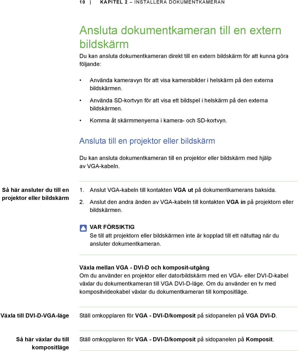 Ansluta till en projektor eller bildskärm Du kan ansluta dokumentkameran till en projektor eller bildskärm med hjälp av VGA-kabeln. Så här ansluter du till en projektor eller bildskärm 1.