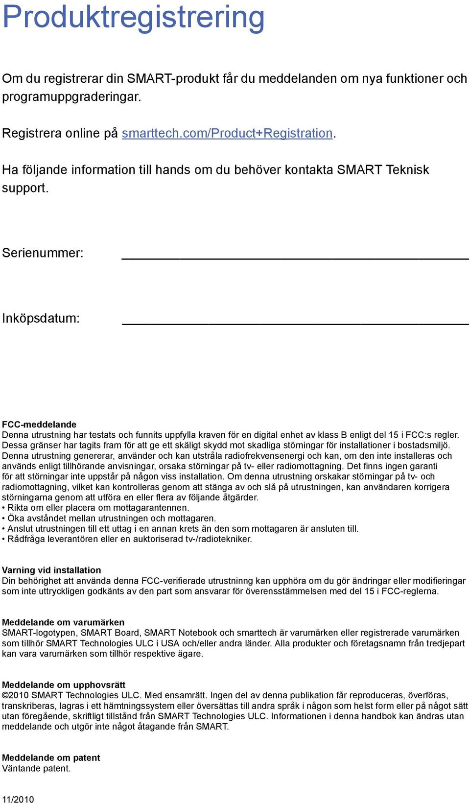 Serienummer: Inköpsdatum: FCC-meddelande Denna utrustning har testats och funnits uppfylla kraven för en digital enhet av klass B enligt del 15 i FCC:s regler.