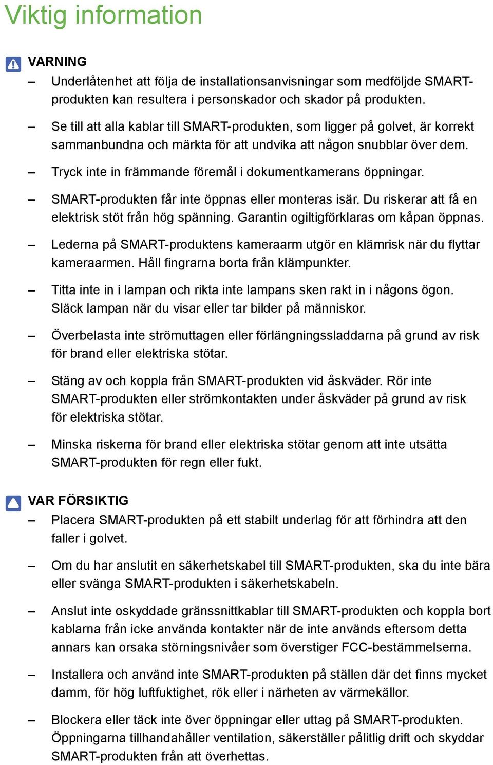 Tryck inte in främmande föremål i dokumentkamerans öppningar. SMART-produkten får inte öppnas eller monteras isär. Du riskerar att få en elektrisk stöt från hög spänning.