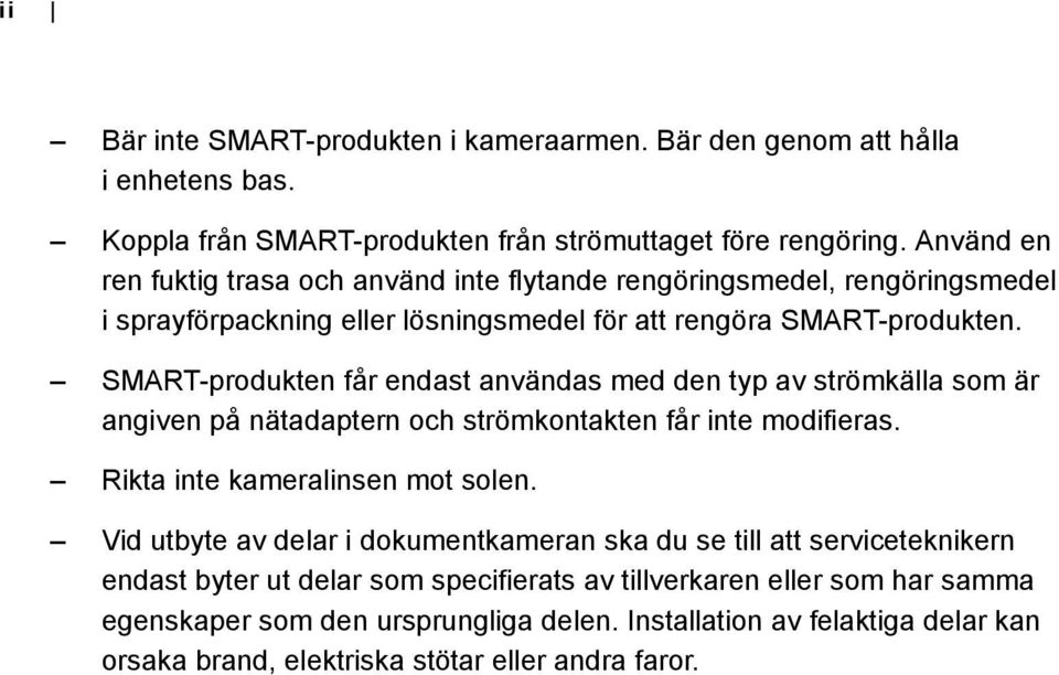 SMART-produkten får endast användas med den typ av strömkälla som är angiven på nätadaptern och strömkontakten får inte modifieras. Rikta inte kameralinsen mot solen.