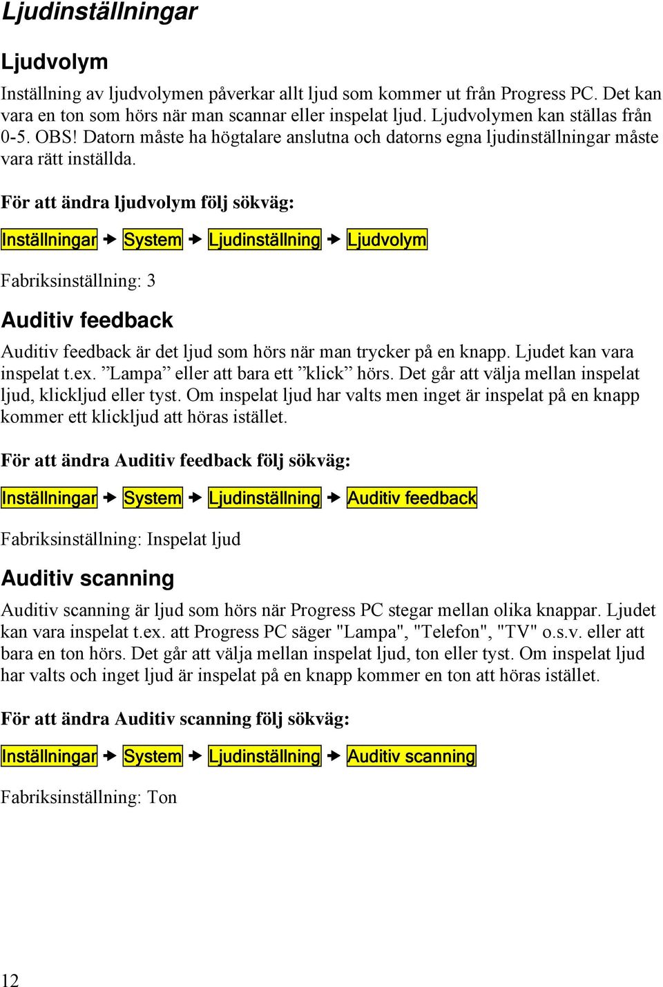 För att ändra ljudvolym följ sökväg: Inställningar System Ljudinställning Ljudvolym Fabriksinställning: 3 Auditiv feedback Auditiv feedback är det ljud som hörs när man trycker på en knapp.