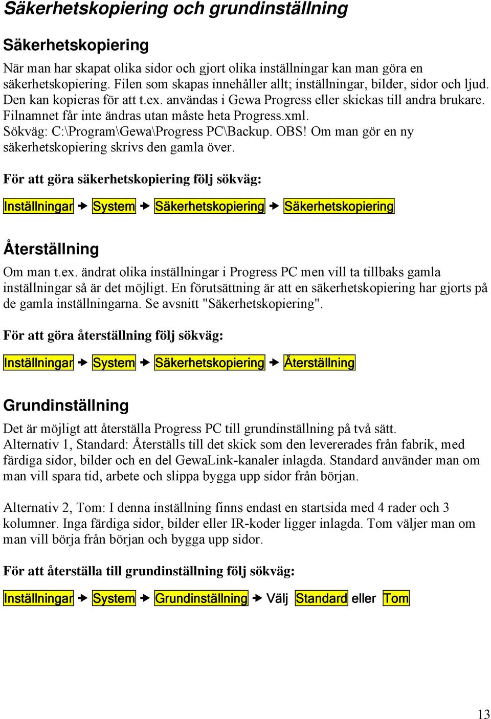 Filnamnet får inte ändras utan måste heta Progress.xml. Sökväg: C:\Program\Gewa\Progress PC\Backup. OBS! Om man gör en ny säkerhetskopiering skrivs den gamla över.