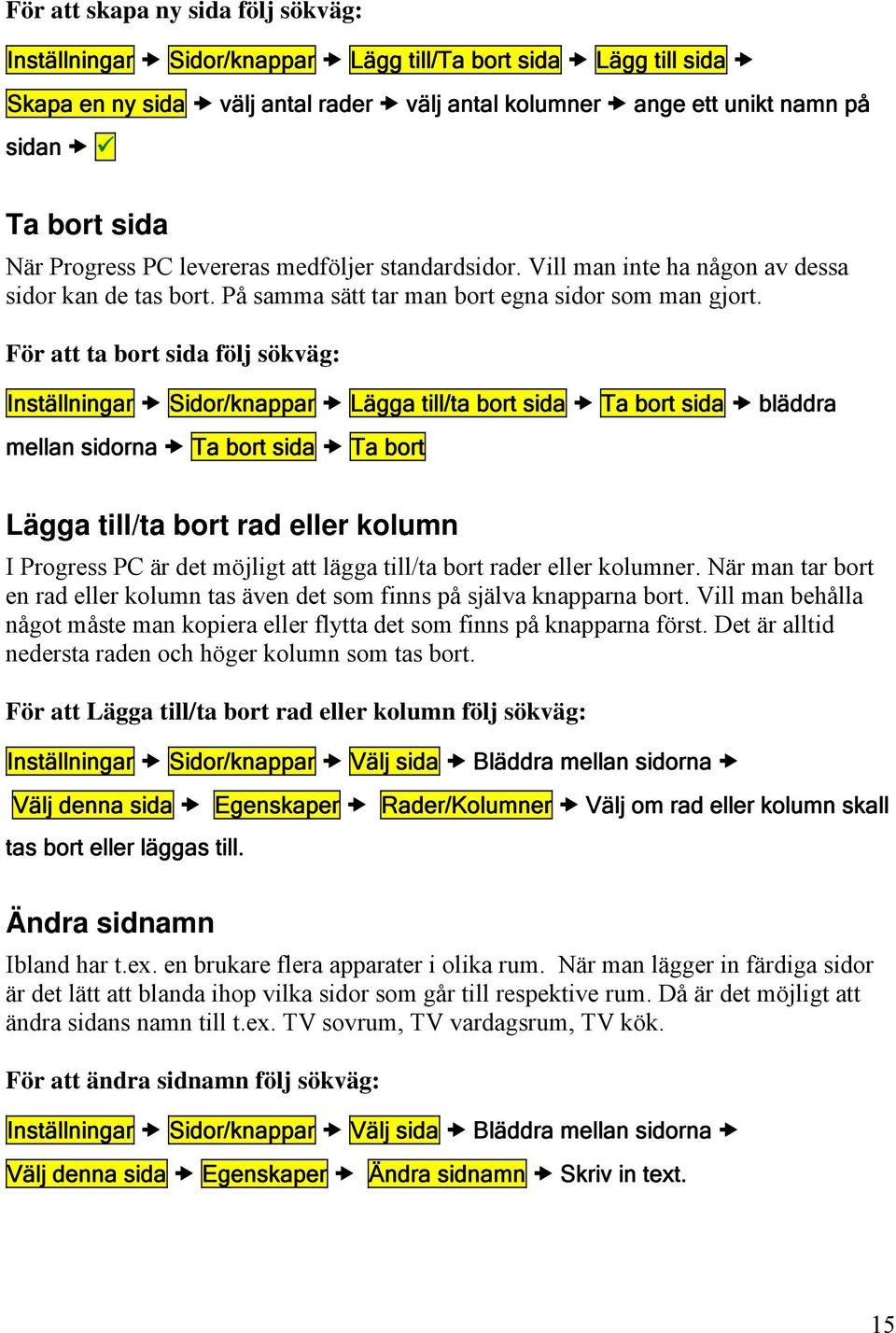 För att ta bort sida följ sökväg: Inställningar Sidor/knappar Lägga till/ta bort sida Ta bort sida bläddra mellan sidorna Ta bort sida Ta bort Lägga till/ta bort rad eller kolumn I Progress PC är det