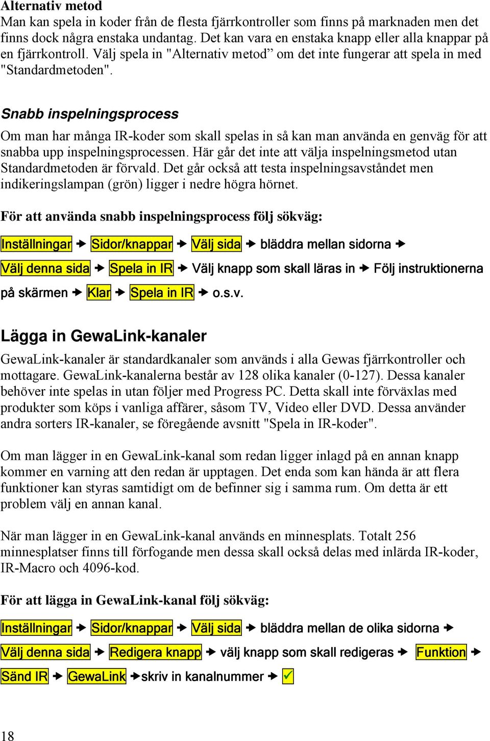 Snabb inspelningsprocess Om man har många IR-koder som skall spelas in så kan man använda en genväg för att snabba upp inspelningsprocessen.