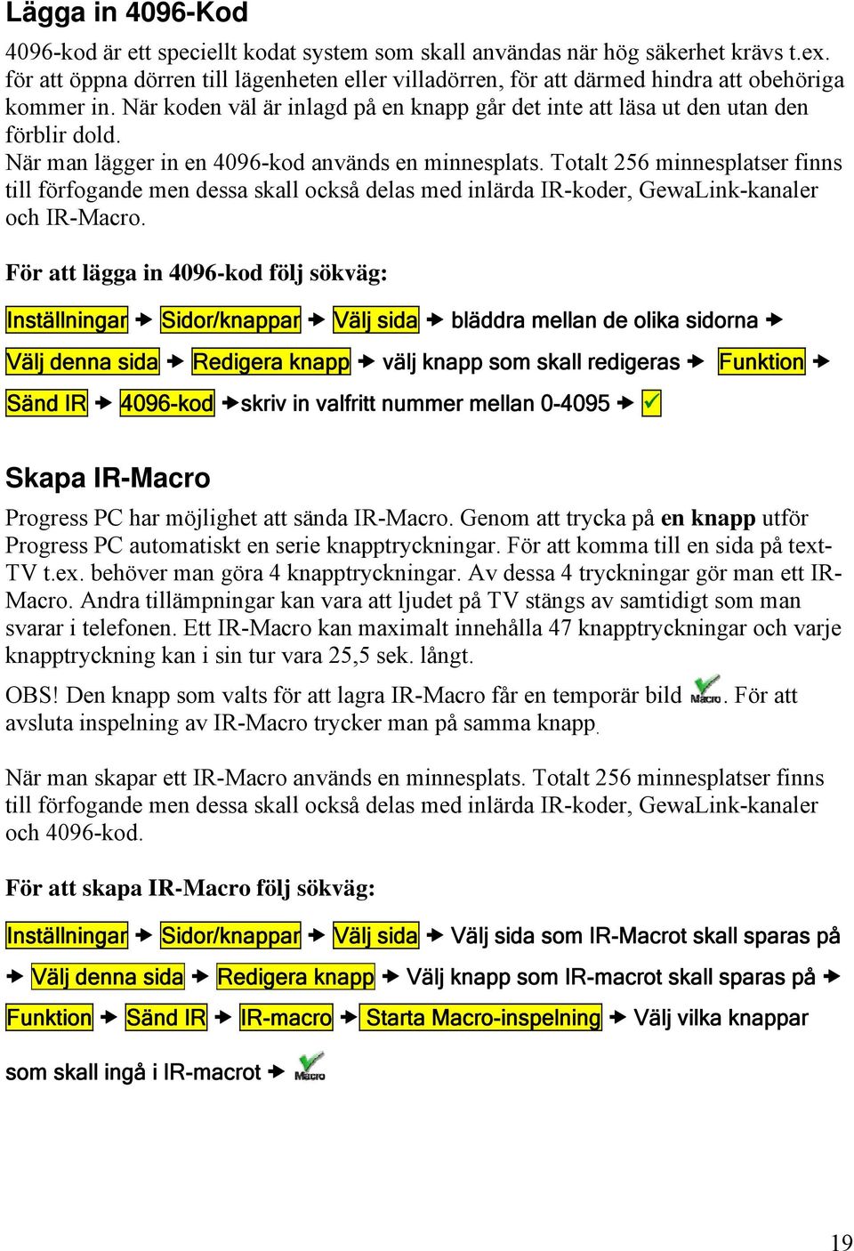 När man lägger in en 4096-kod används en minnesplats. Totalt 256 minnesplatser finns till förfogande men dessa skall också delas med inlärda IR-koder, GewaLink-kanaler och IR-Macro.