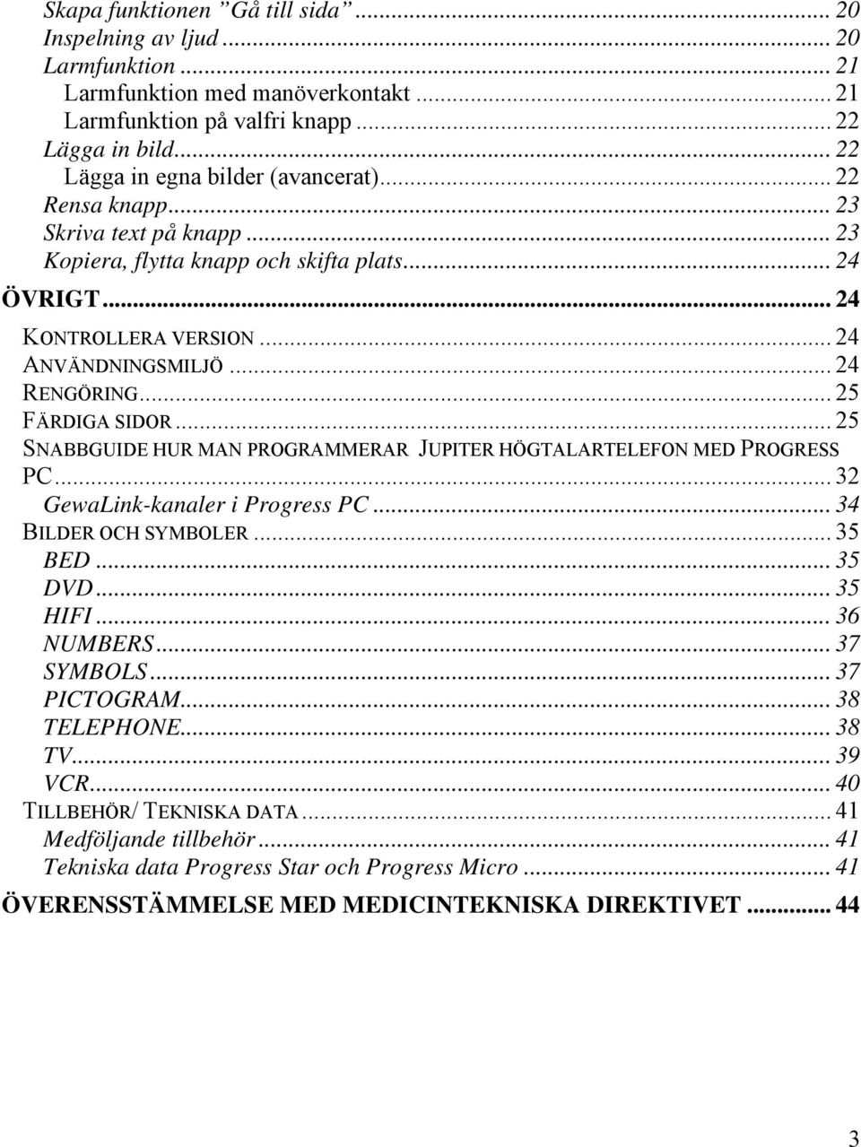 .. 24 RENGÖRING... 25 FÄRDIGA SIDOR... 25 SNABBGUIDE HUR MAN PROGRAMMERAR JUPITER HÖGTALARTELEFON MED PROGRESS PC... 32 GewaLink-kanaler i Progress PC... 34 BILDER OCH SYMBOLER... 35 BED... 35 DVD.