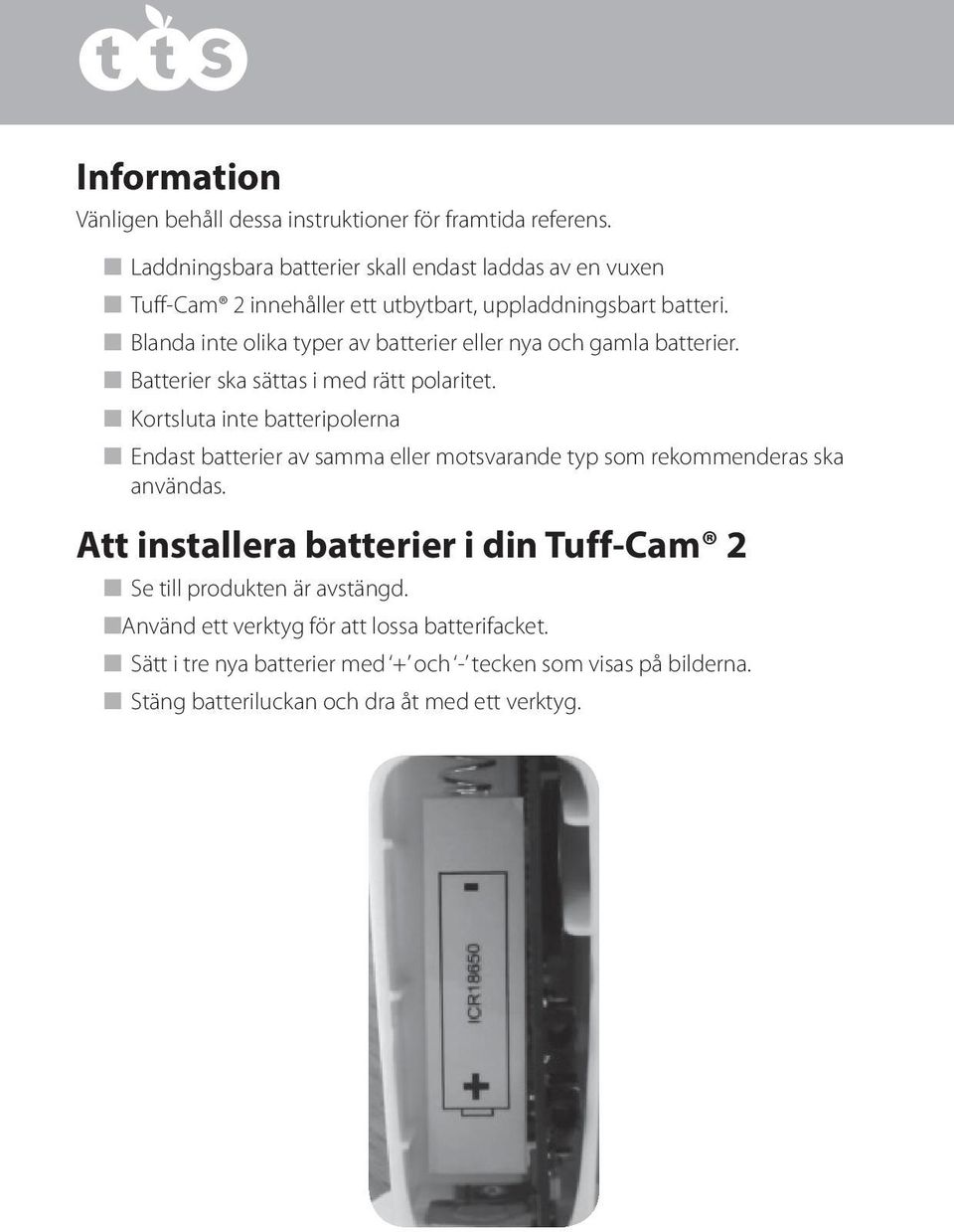 n Blanda inte olika typer av batterier eller nya och gamla batterier. n Batterier ska sättas i med rätt polaritet.