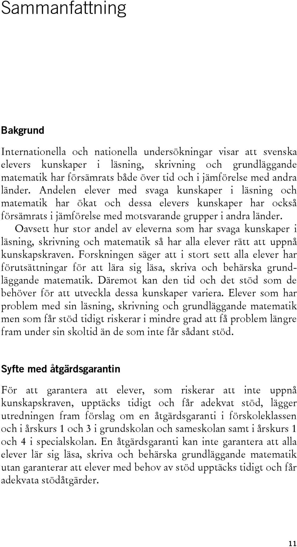 Oavsett hur stor andel av eleverna som har svaga kunskaper i läsning, skrivning och matematik så har alla elever rätt att uppnå kunskapskraven.