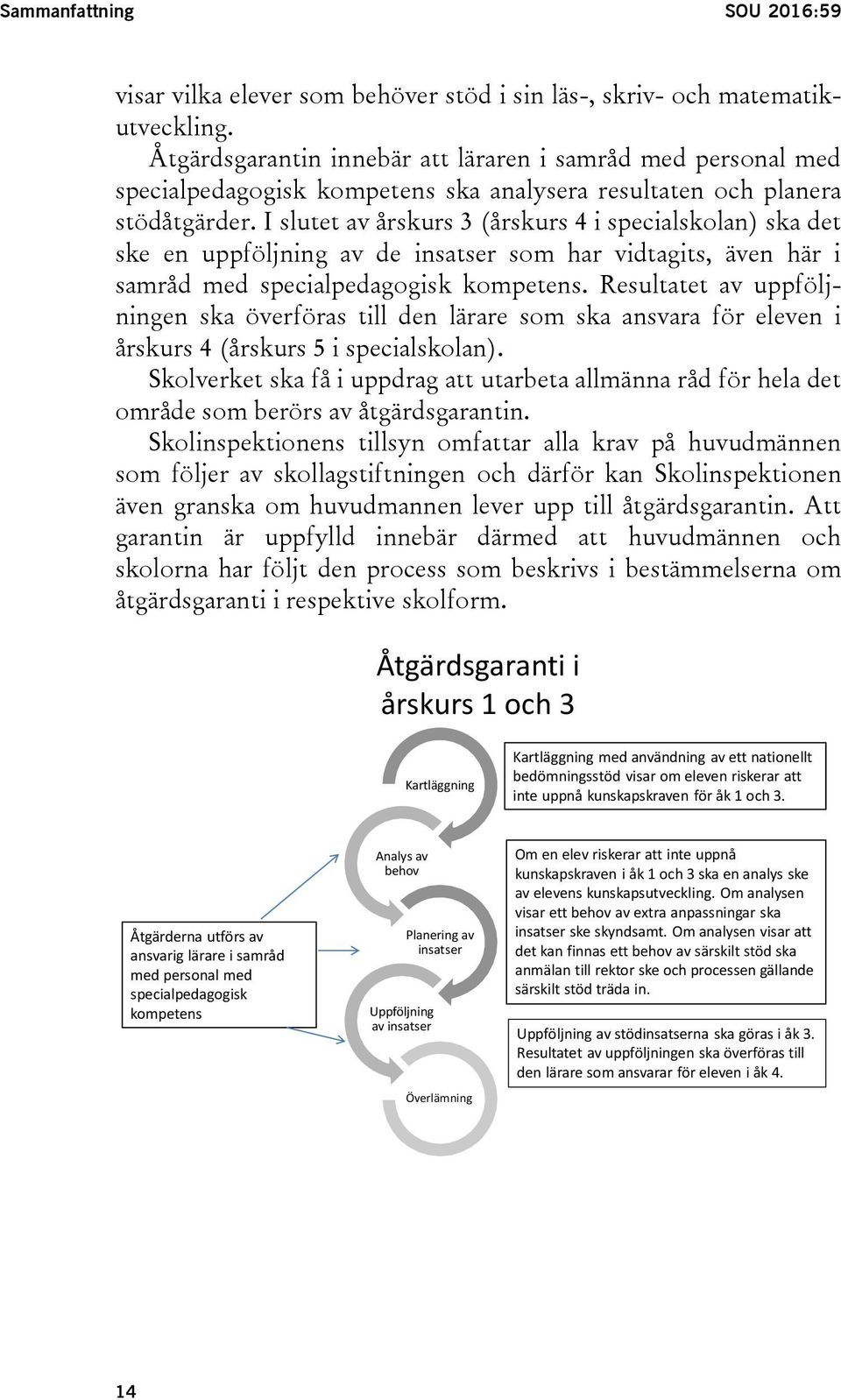 I slutet av årskurs 3 (årskurs 4 i specialskolan) ska det ske en uppföljning av de insatser som har vidtagits, även här i samråd med specialpedagogisk kompetens.