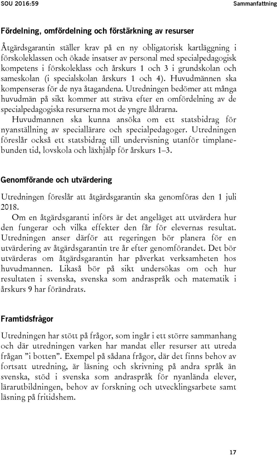 Utredningen bedömer att många huvudmän på sikt kommer att sträva efter en omfördelning av de specialpedagogiska resurserna mot de yngre åldrarna.