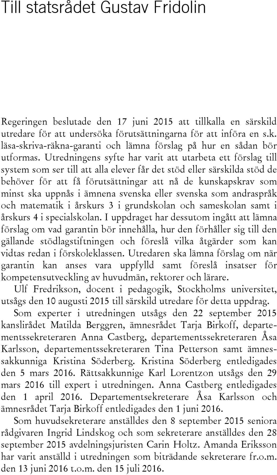 ska uppnås i ämnena svenska eller svenska som andraspråk och matematik i årskurs 3 i grundskolan och sameskolan samt i årskurs 4 i specialskolan.