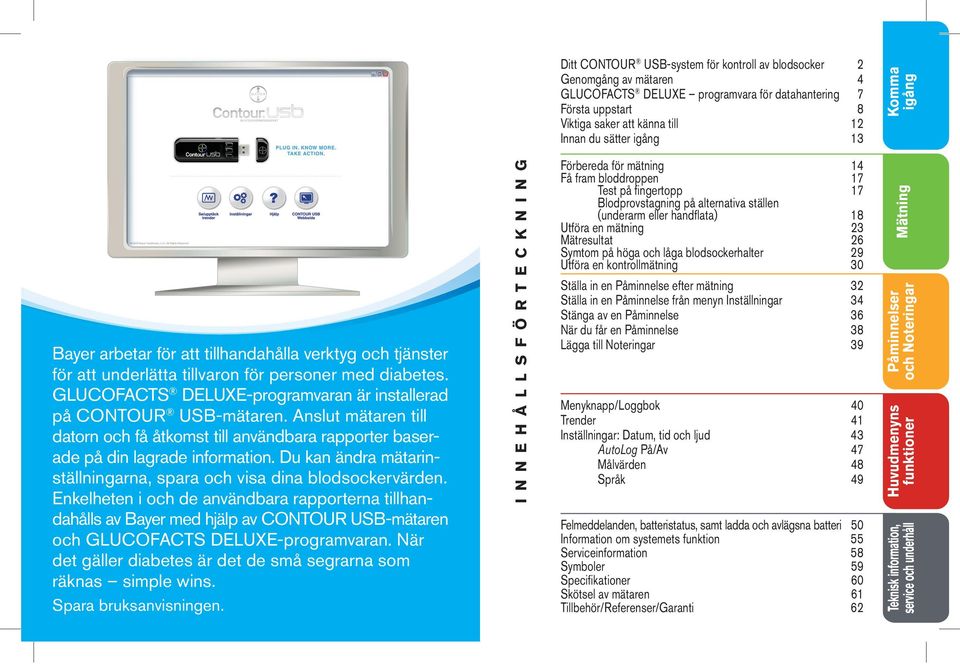 Anslut mätaren till datorn och få åtkomst till användbara rapporter baserade på din lagrade information. Du kan ändra mätarinställningarna, spara och visa dina blodsockervärden.