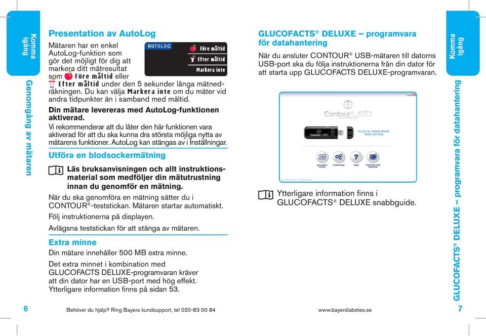 Vi rekommenderar att du låter den här funktionen vara aktiverad för att du ska kunna dra största möjliga nytta av mätarens funktioner. AutoLog kan stängas av i Inställningar.