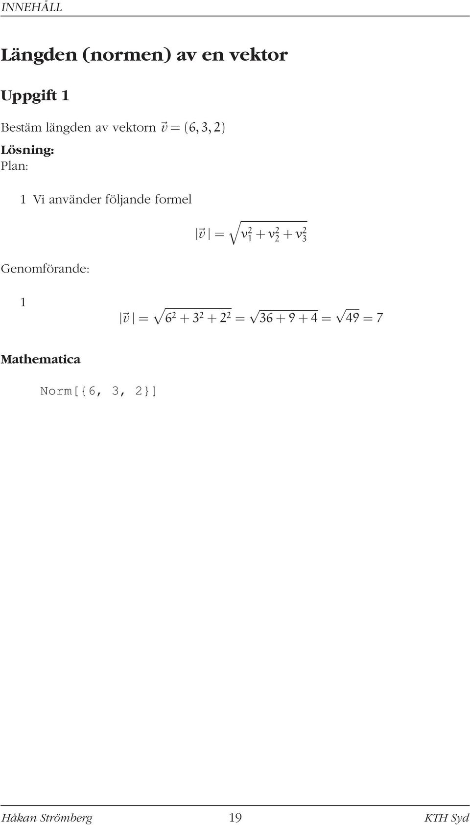 formel Genomförande: v = v 2 1 +v2 2 +v2 3 1 v = 6 2 +3 2