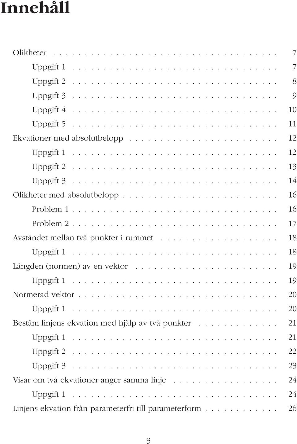 ................................ 13 Uppgift 3................................. 14 Olikheter med absolutbelopp......................... 16 Problem 1................................. 16 Problem 2.