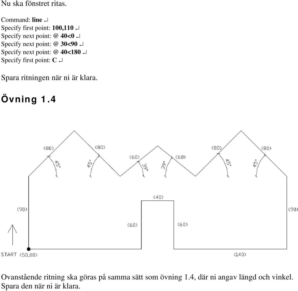 point: @ 30<90 Specify next point: @ 40<180 Specify first point: C Spara ritningen