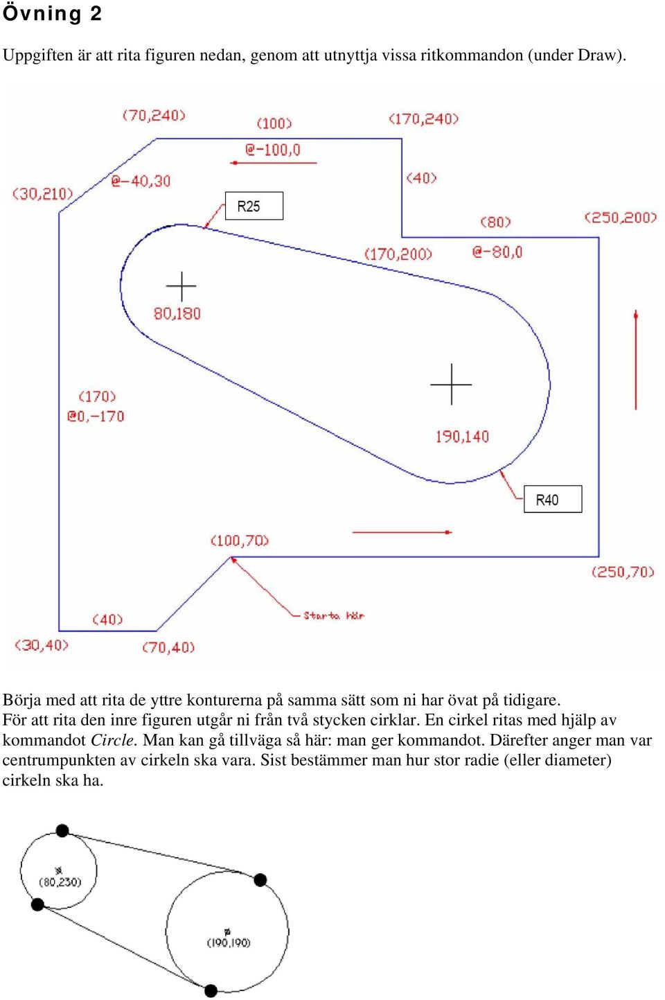 För att rita den inre figuren utgår ni från två stycken cirklar. En cirkel ritas med hjälp av kommandot Circle.