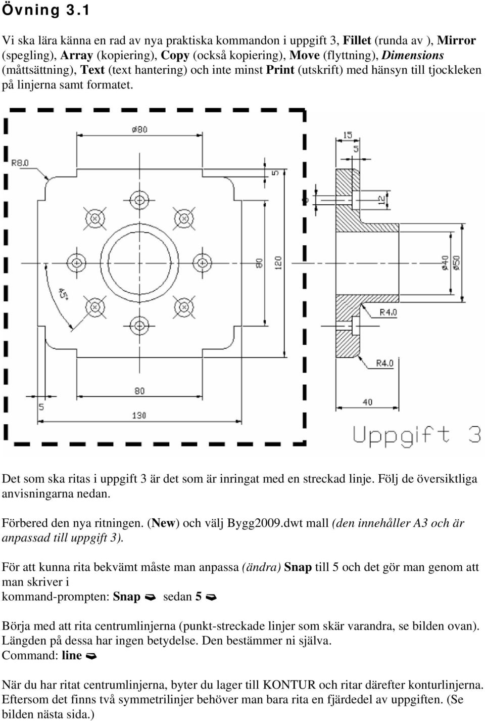 (text hantering) och inte minst Print (utskrift) med hänsyn till tjockleken på linjerna samt formatet. Det som ska ritas i uppgift 3 är det som är inringat med en streckad linje.