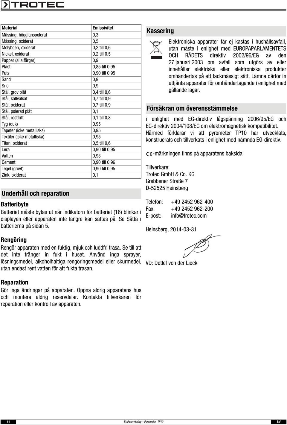 Textiler (icke metalliska) 0,95 Titan, oxiderat 0,5 till 0,6 Lera 0,90 till 0,95 Vatten 0,93 Cement 0,90 till 0,96 Tegel (grovt) 0,90 till 0,95 Zink, oxiderat 0,1 Underhåll och reparation Emissivitet