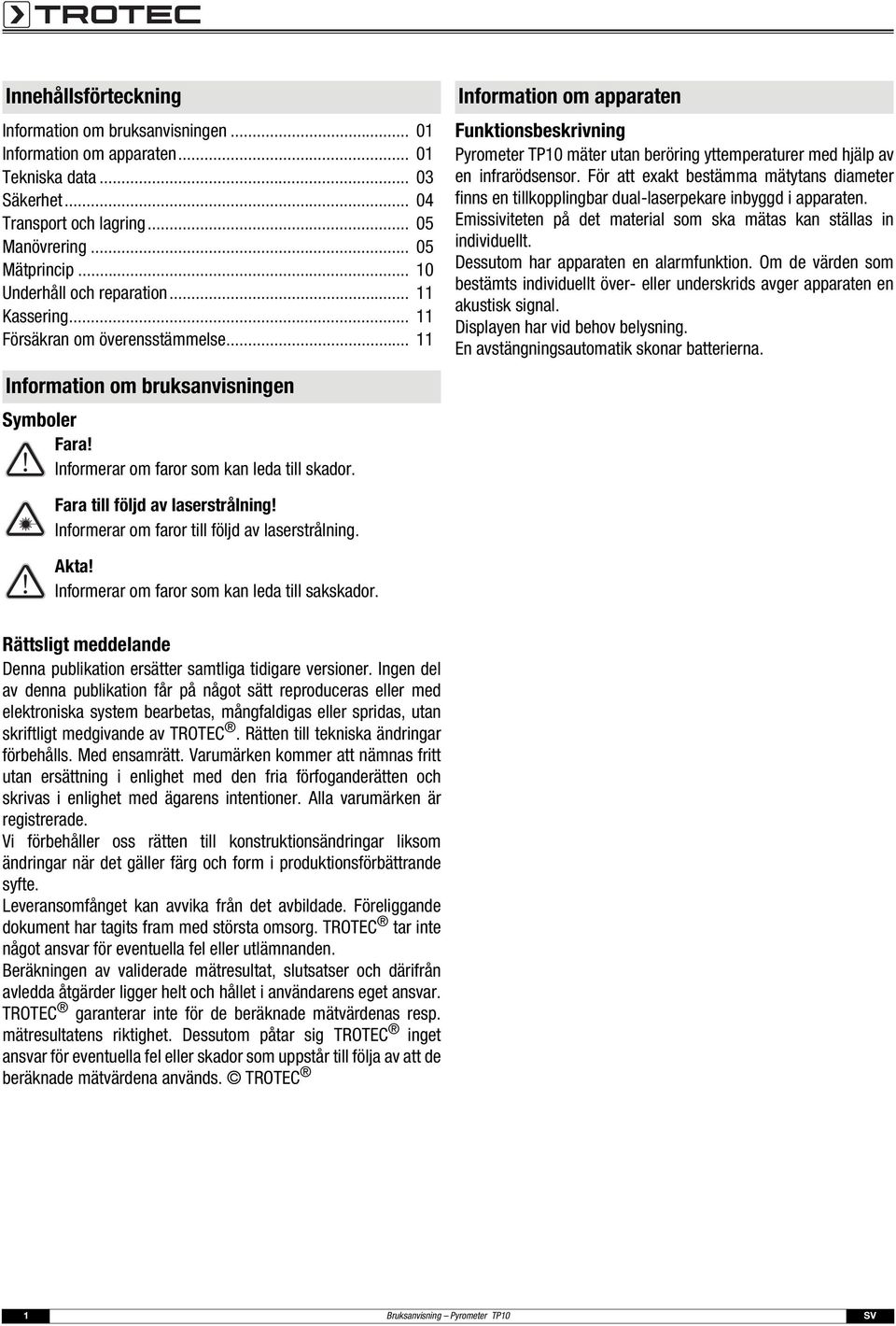 Information om apparaten Funktionsbeskrivning Pyrometer TP10 mäter utan beröring yttemperaturer med hjälp av en infrarödsensor.