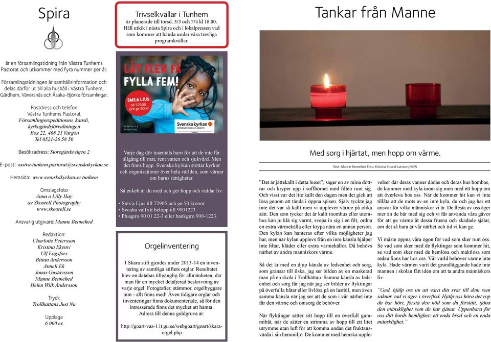 Församlingstidningen är samhällsinformation och delas därför ut till alla hushåll i Västra Tunhem, Gärdhem, Vänersnäs och Åsaka-Björke församlingar.