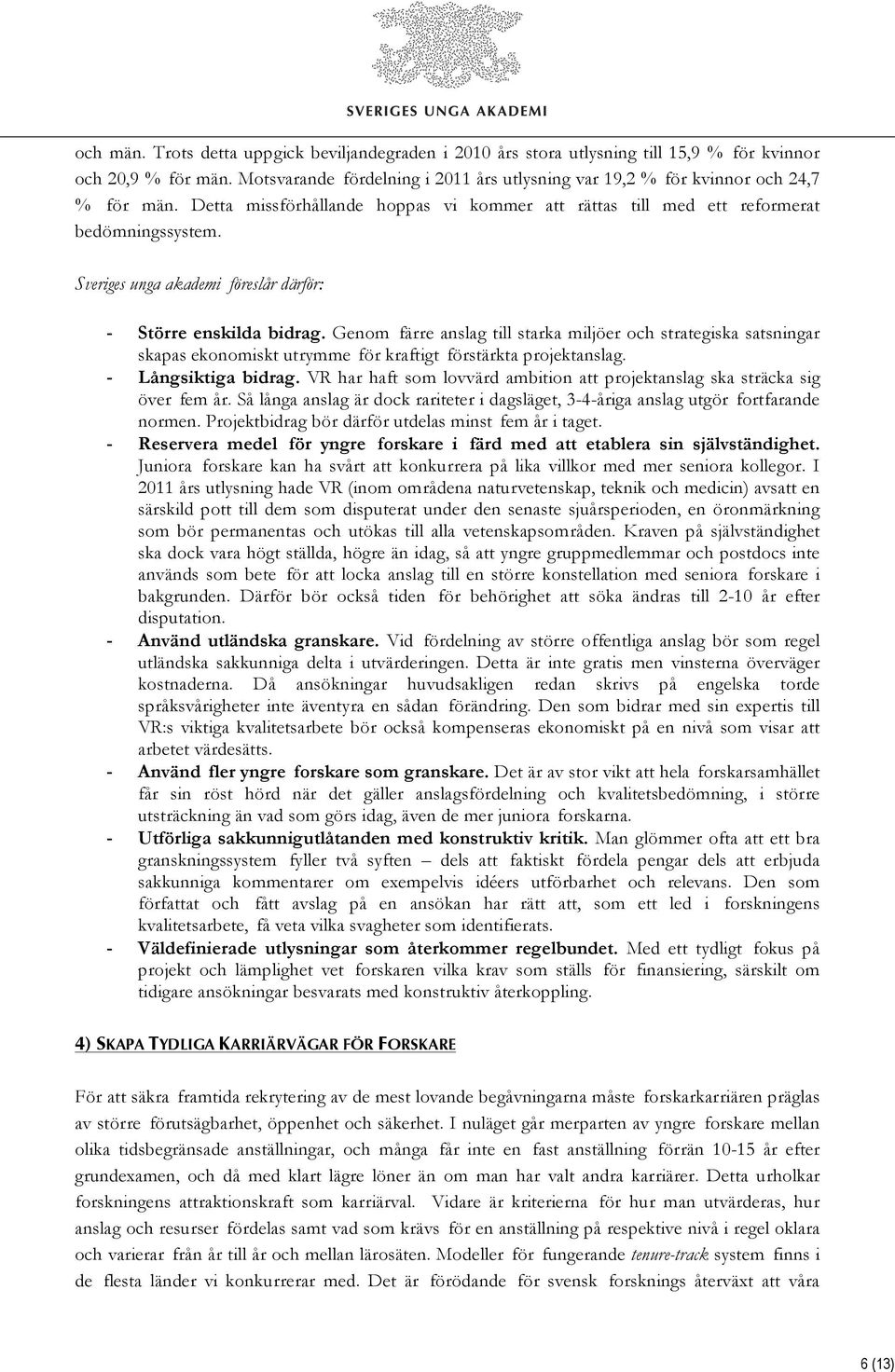 - Större enskilda bidrag. Genom färre anslag till starka miljöer och strategiska satsningar skapas ekonomiskt utrymme för kraftigt förstärkta projektanslag. - Långsiktiga bidrag.