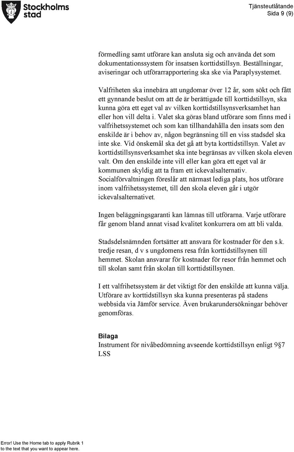 Valfriheten ska innebära att ungdomar över 12 år, som sökt och fått ett gynnande beslut om att de är berättigade till korttidstillsyn, ska kunna göra ett eget val av vilken korttidstillsynsverksamhet