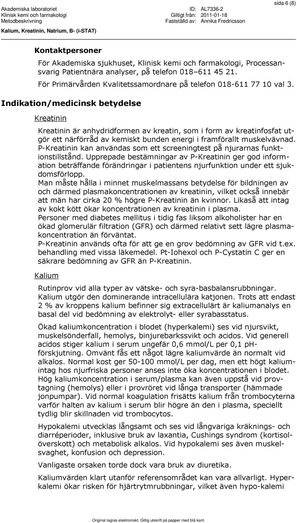 Indikation/medicinsk betydelse Kreatinin Kreatinin är anhydridformen av kreatin, som i form av kreatinfosfat utgör ett närförråd av kemiskt bunden energi i framförallt muskelvävnad.