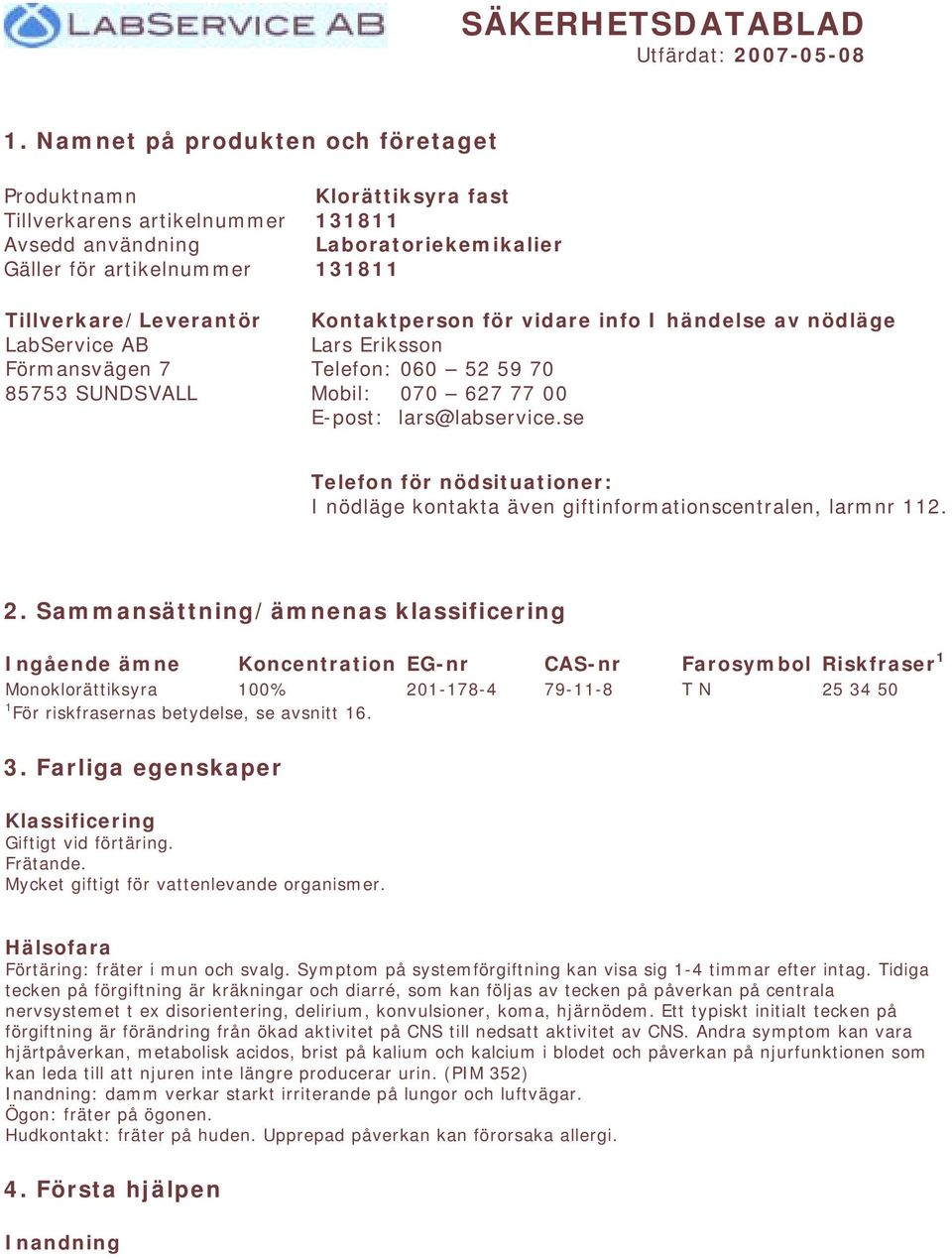 fast 131811 Laboratoriekemikalier 131811 Kontaktperson för vidare info I händelse av nödläge Lars Eriksson Telefon: 060 52 59 70 Mobil: 070 627 77 00 E-post: lars@labservice.