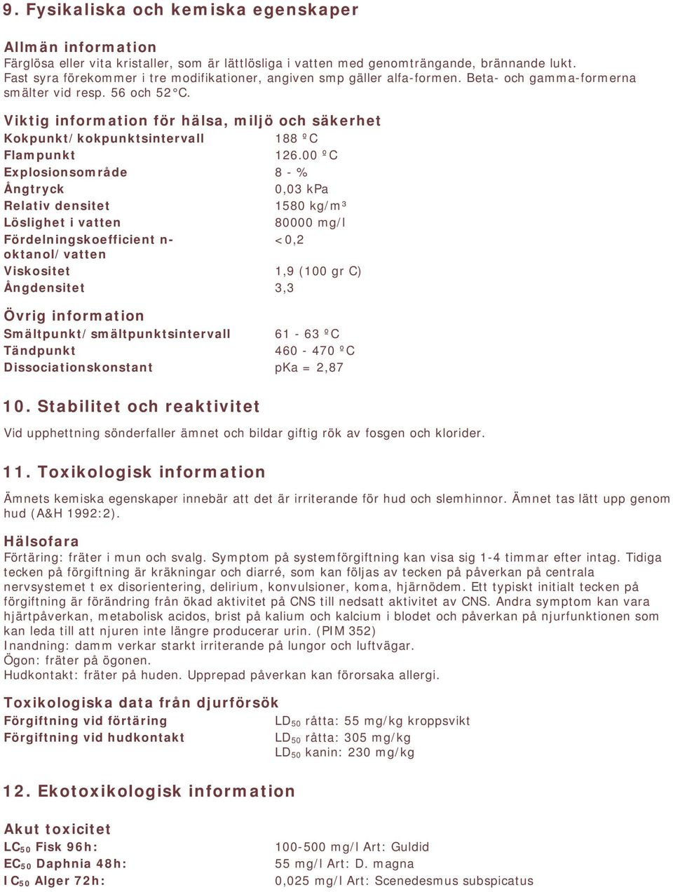 Viktig information för hälsa, miljö och säkerhet Kokpunkt/kokpunktsintervall 188 ºC Flampunkt 126.