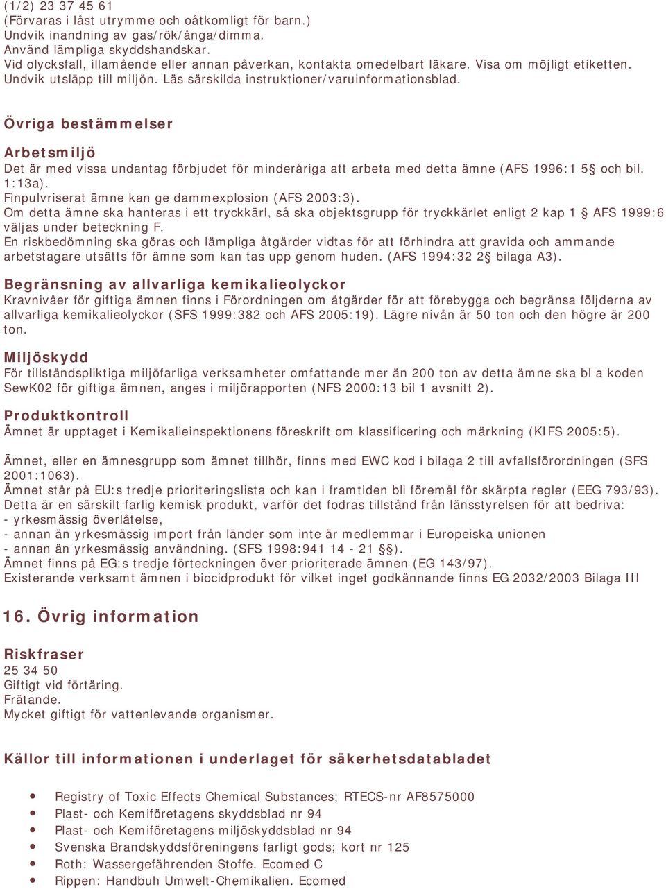 Övriga bestämmelser Arbetsmiljö Det är med vissa undantag förbjudet för minderåriga att arbeta med detta ämne (AFS 1996:1 5 och bil. 1:13a). Finpulvriserat ämne kan ge dammexplosion (AFS 2003:3).