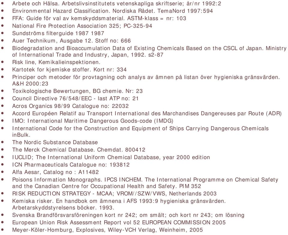 Stoff no: 666 Biodegradation and Bioaccumulation Data of Existing Chemicals Based on the CSCL of Japan. Ministry of International Trade and Industry, Japan, 1992.