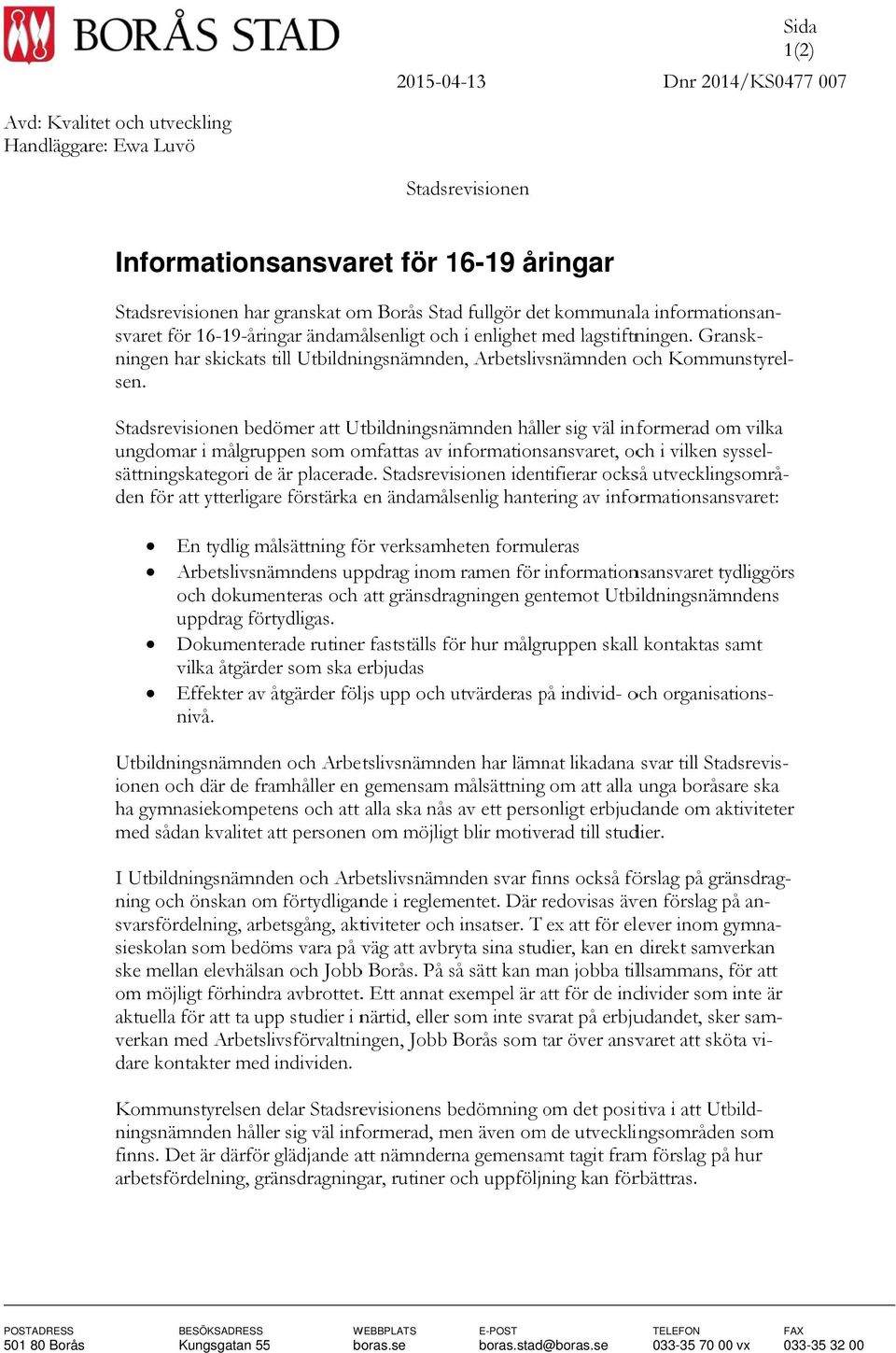 Gransk- ningen har skickats till Utbildningsnämnden, Arbetslivsnämnden och Kommunstyrel- sen.