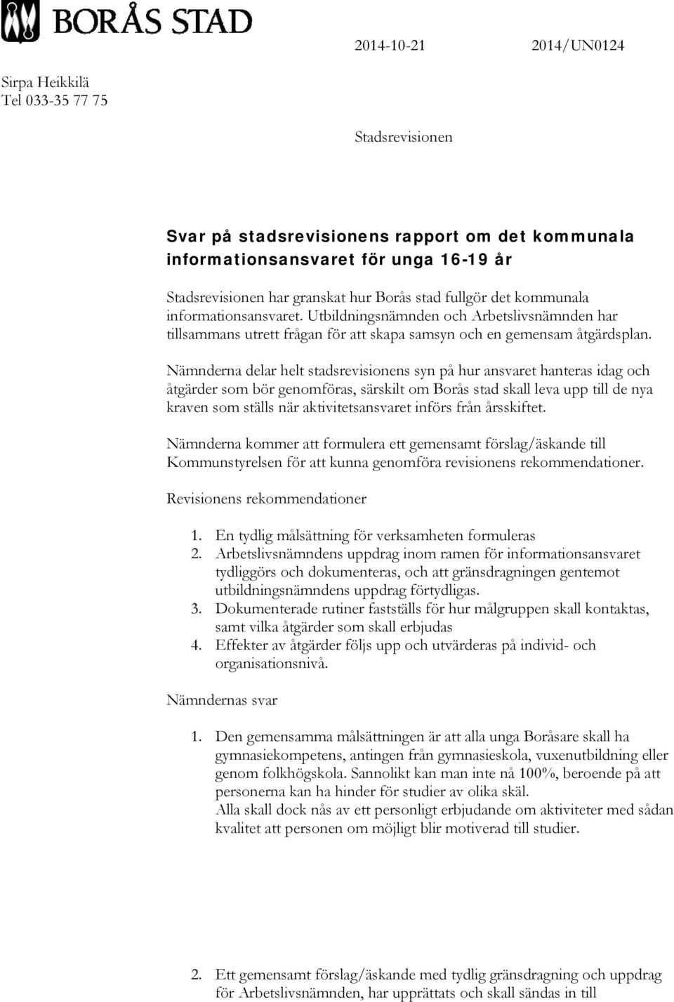 Nämnderna delar helt stadsrevisionens syn på hur ansvaret hanteras idag och åtgärder som bör genomföras, särskilt om Borås stad skall leva upp till de nya kraven som ställs när aktivitetsansvaret