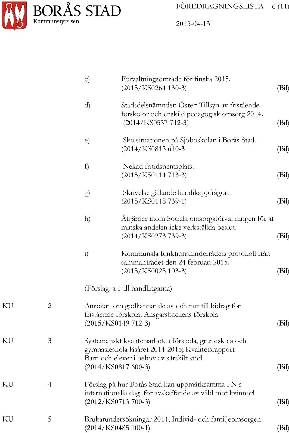 (2015/KS0148 739-1) (Bil) (Bil) (Bil) (Bil) (Bil) h) Åtgärder inom Sociala omsorgsförvaltningen för att minska andelen icke verkställda beslut.