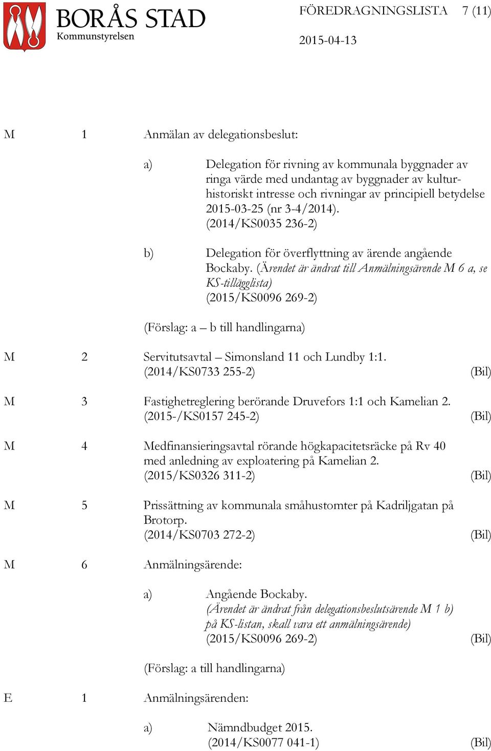 (Ärendet är ändrat till Anmälningsärende M 6 a, se KS-tillägglista) (2015/KS0096 269-2) (Förslag: a b till handlingarna) M 2 Servitutsavtal Simonsland 11 och Lundby 1:1.