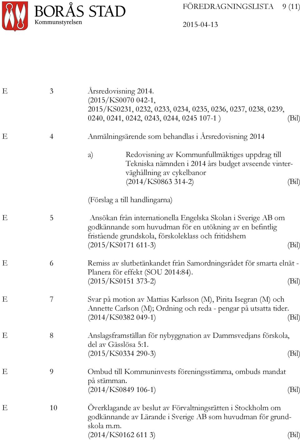 Redovisning av Kommunfullmäktiges uppdrag till Tekniska nämnden i 2014 års budget avseende vinterväghållning av cykelbanor (2014/KS0863 314-2) (Bil) (Förslag a till handlingarna) E 5 Ansökan från