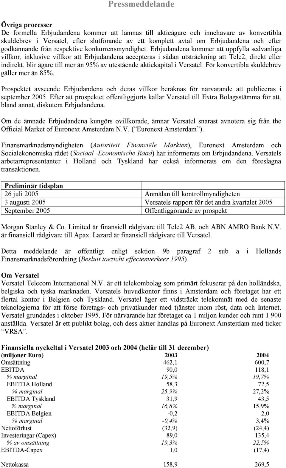 Erbjudandena kommer att uppfylla sedvanliga villkor, inklusive villkor att Erbjudandena accepteras i sådan utsträckning att Tele2, direkt eller indirekt, blir ägare till mer än 95% av utestående