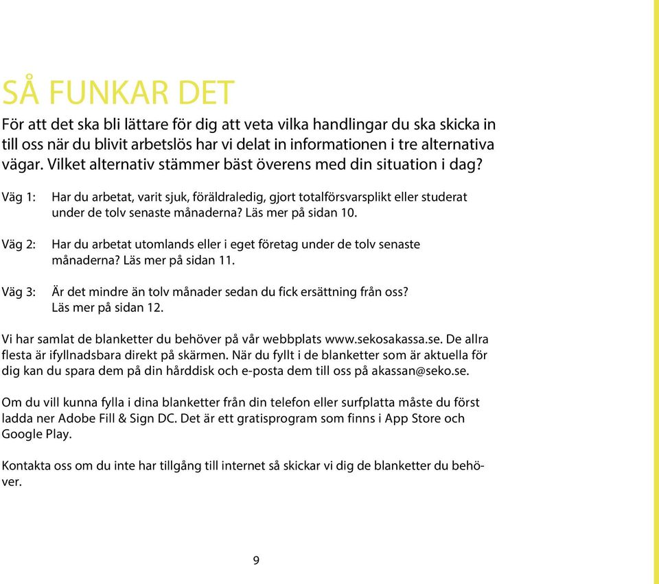 Läs mer på sidan 10. Har du arbetat utomlands eller i eget företag under de tolv senaste månaderna? Läs mer på sidan 11. Är det mindre än tolv månader sedan du fick ersättning från oss?