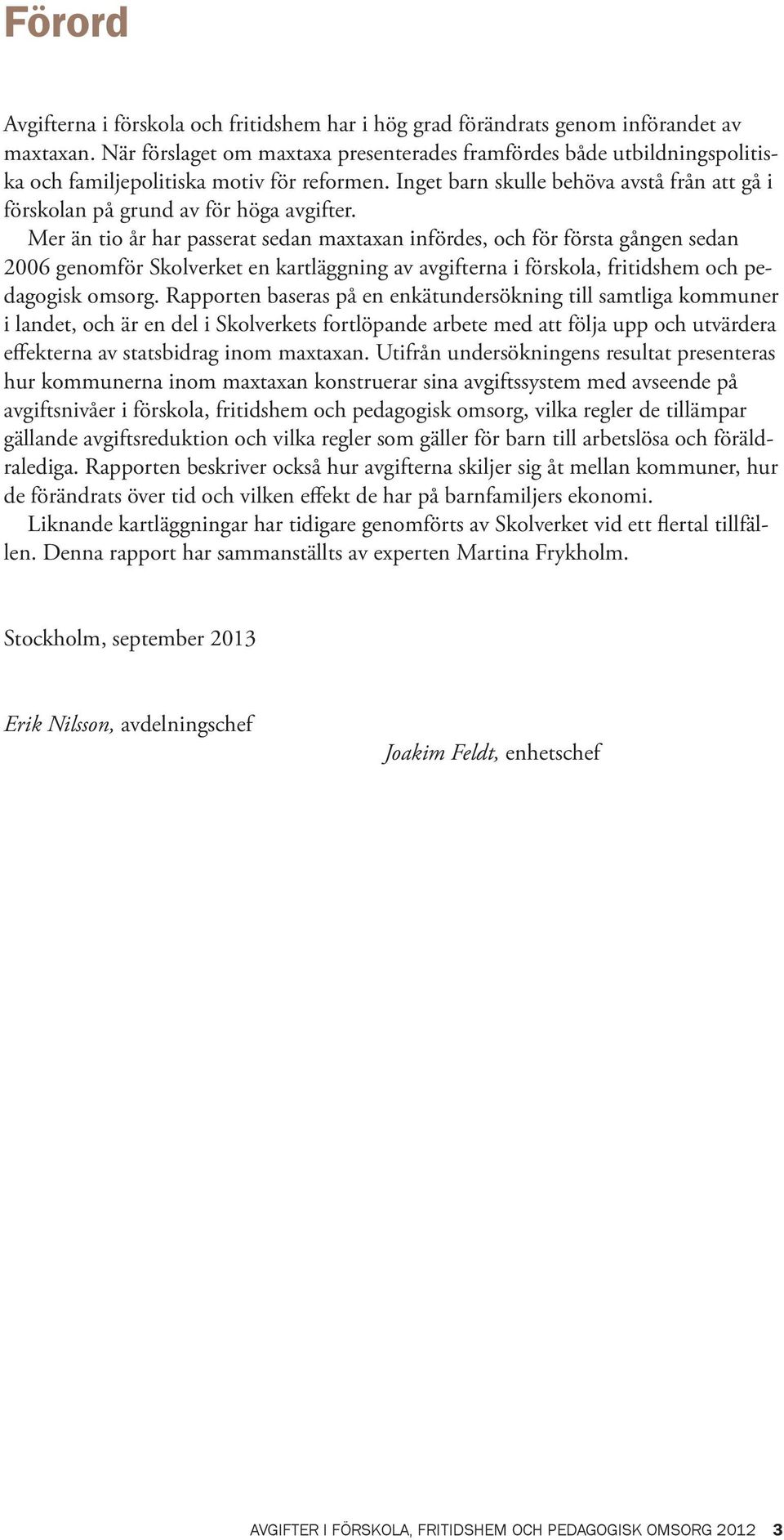 Inget barn skulle behöva avstå från att gå i förskolan på grund av för höga avgifter.