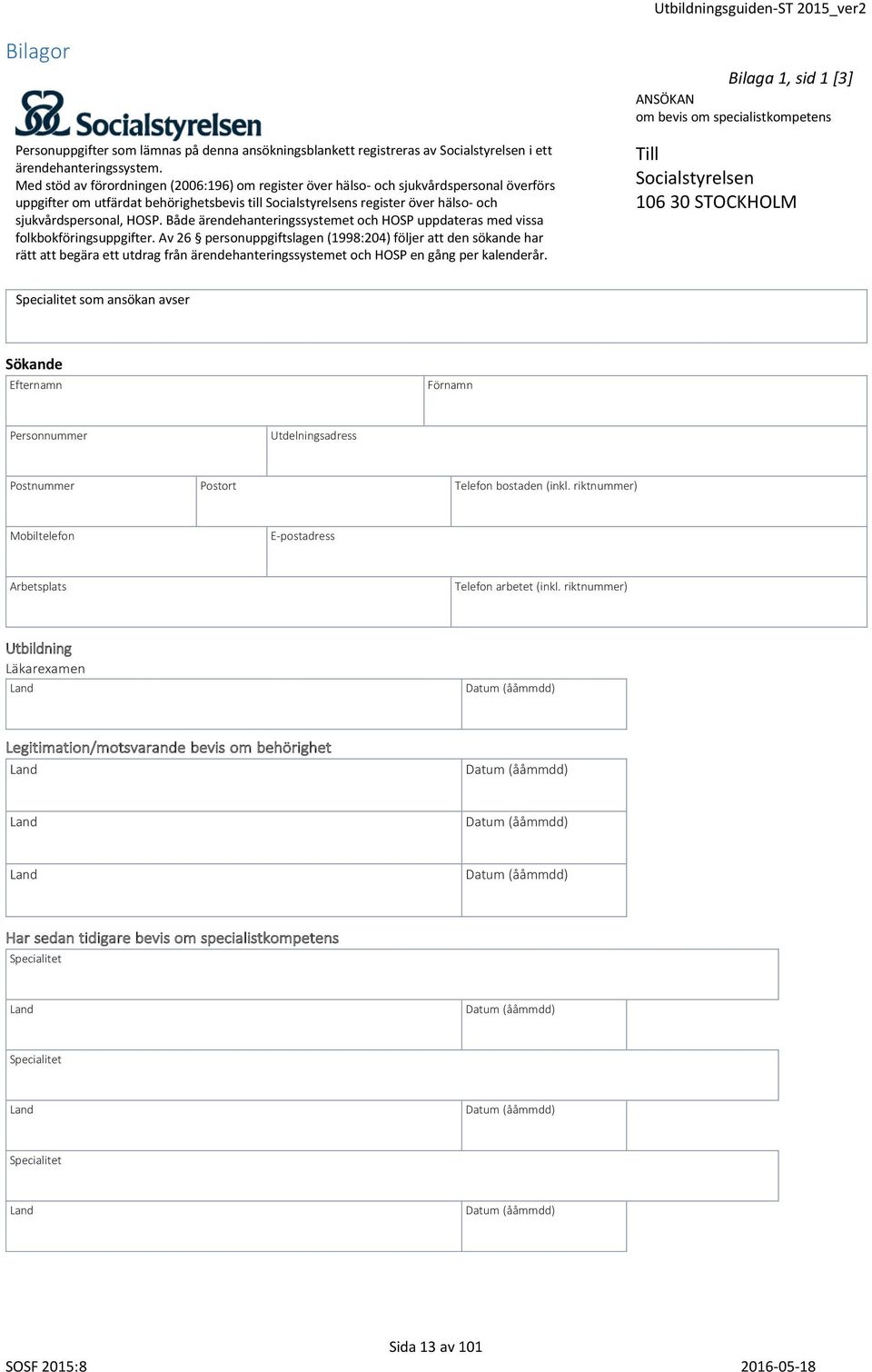 HOSP. Både ärendehanteringssystemet och HOSP uppdateras med vissa folkbokföringsuppgifter.