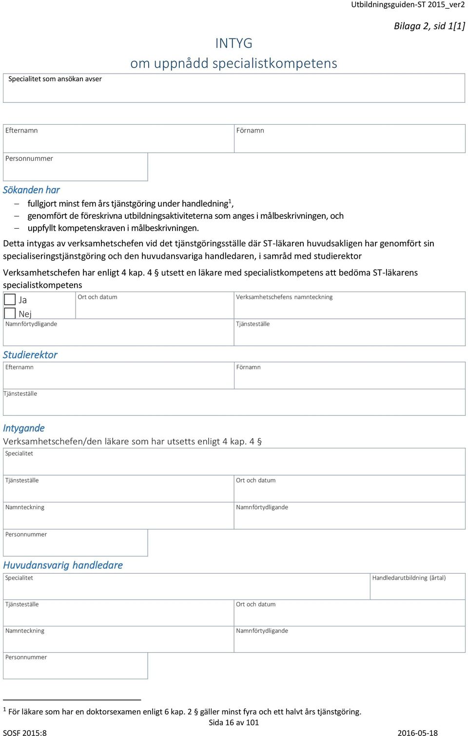 Detta intygas av verksamhetschefen vid det tjänstgöringsställe där ST-läkaren huvudsakligen har genomfört sin specialiseringstjänstgöring och den huvudansvariga handledaren, i samråd med studierektor