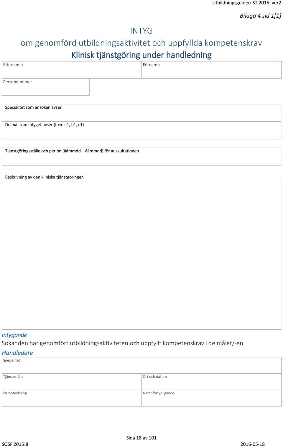 a1, b1, c1) Tjänstgöringsställe och period (ååmmdd ååmmdd) för auskultationen Beskrivning av den kliniska tjänstgöringen Intygande Sökanden har