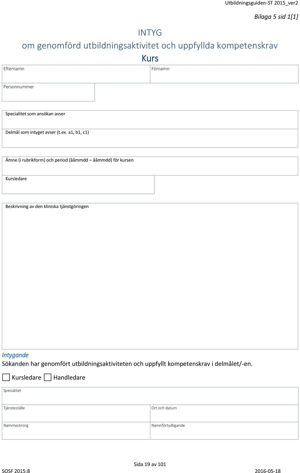 a1, b1, c1) Ämne (i rubrikform) och period (ååmmdd ååmmdd) för kursen Kursledare Beskrivning av den kliniska tjänstgöringen Intygande