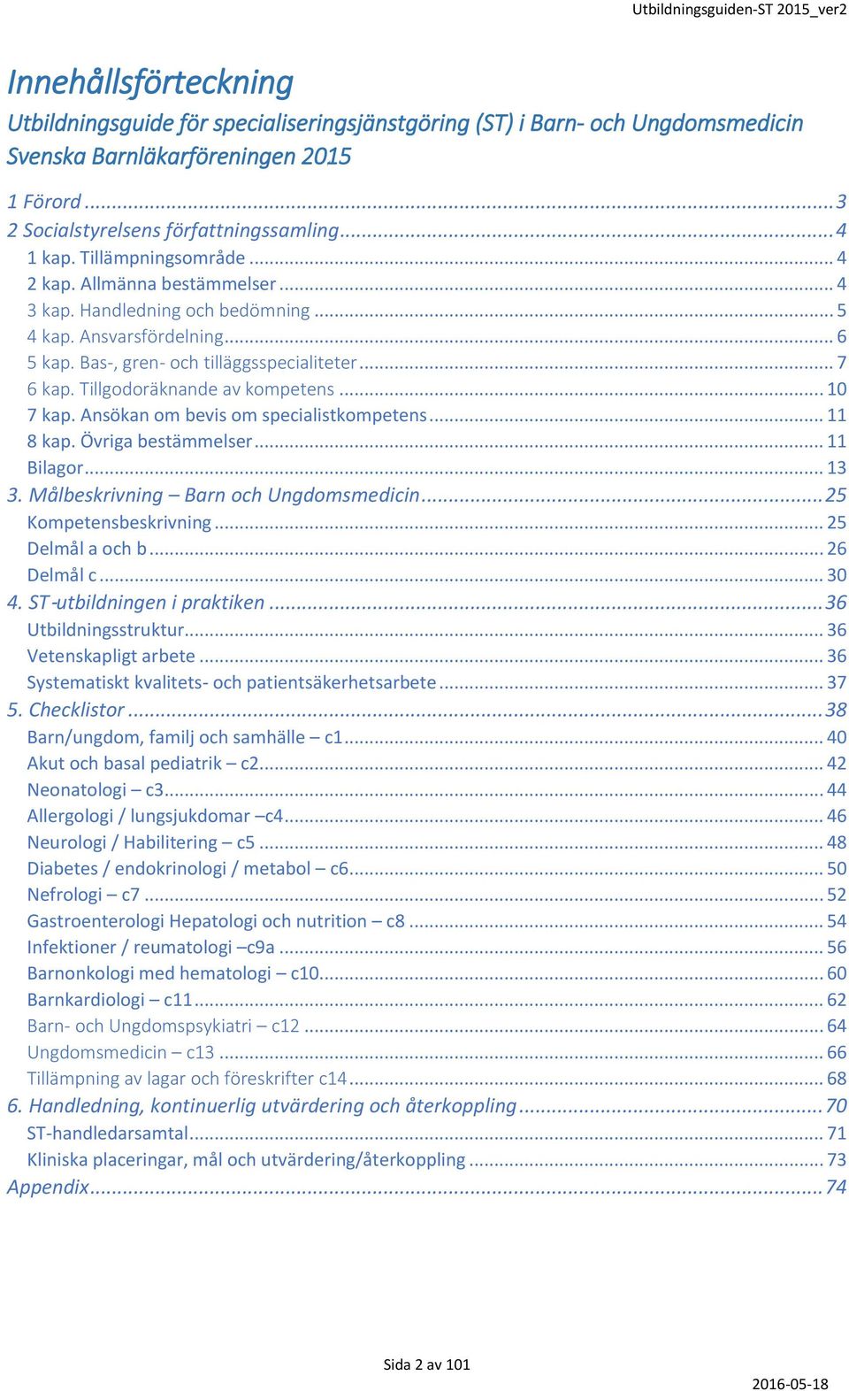 Tillgodoräknande av kompetens... 10 7 kap. Ansökan om bevis om specialistkompetens... 11 8 kap. Övriga bestämmelser... 11 Bilagor... 13 3. Målbeskrivning Barn och Ungdomsmedicin.